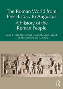 The Roman World from Prehistory to Augustus (A History of the Roman People) by Celia E. Schultz, Serena Connolly, Allen Ward, F. M. Heichelheim, C. A. Yeo, 9781032612935