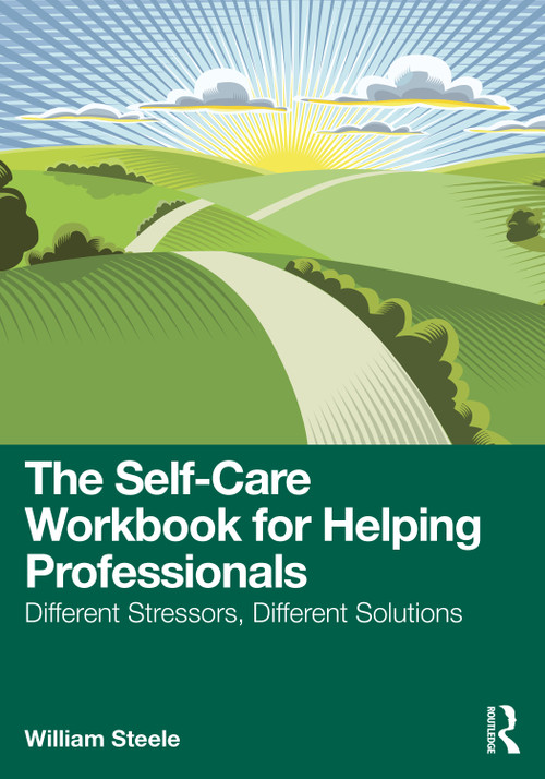The Self-Care Workbook for Helping Professionals (Different Stressors, Different Solutions) by William Steele, 9781041142225