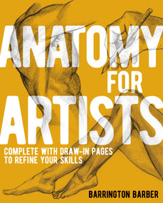 Anatomy for Artists (Complete with Draw-In Pages to Refine Your Skills) by Barrington Barber, 9781398843257