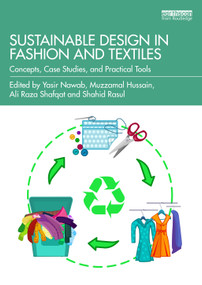 Sustainable Design in Fashion and Textiles (Concepts, Case Studies, and Practical Tools) by Yasir Nawab, Muzzamal Hussain, Ali Raza Shafqat, Shahid Rasul, 9781041069614