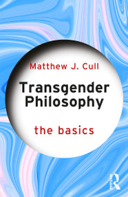 Transgender Philosophy: The Basics by Matthew J. Cull, 9781032806570