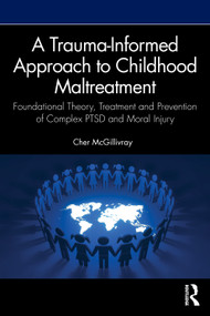 A Trauma-Informed Approach to Childhood Maltreatment (Foundational Theory, Treatment and Prevention of Complex PTSD and Moral Injury) by Cher McGillivray, 9781041015703