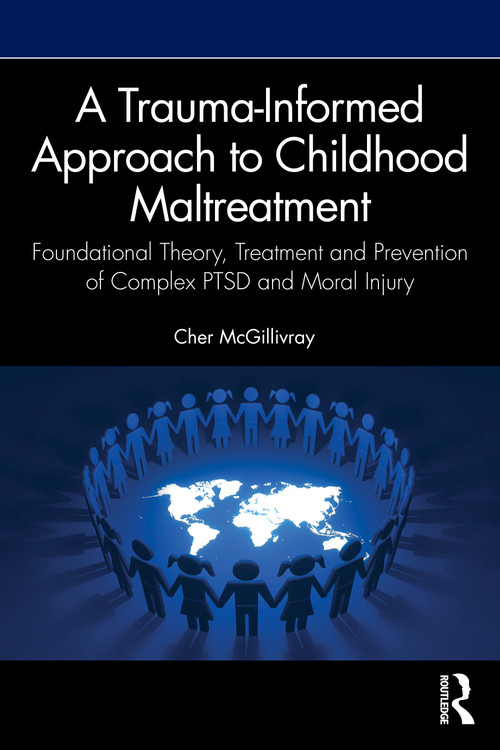 A Trauma-Informed Approach to Childhood Maltreatment (Foundational Theory, Treatment and Prevention of Complex PTSD and Moral Injury) by Cher McGillivray, 9781041015703