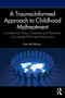 A Trauma-Informed Approach to Childhood Maltreatment (Foundational Theory, Treatment and Prevention of Complex PTSD and Moral Injury) by Cher McGillivray, 9781041015703