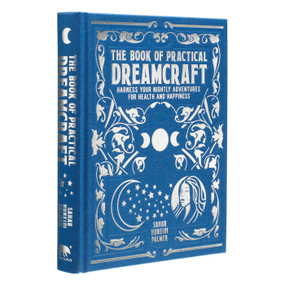 The Book of Practical Dreamcraft (Harness Your Nightly Adventures for Health and Happiness) by Sahar Huneidi Palmer, 9781398843448