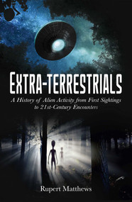 Extra-Terrestrials (A History of Alien Activity from First Sightings to 21st-Century Encounters) by Rupert Matthews, 9781398843943