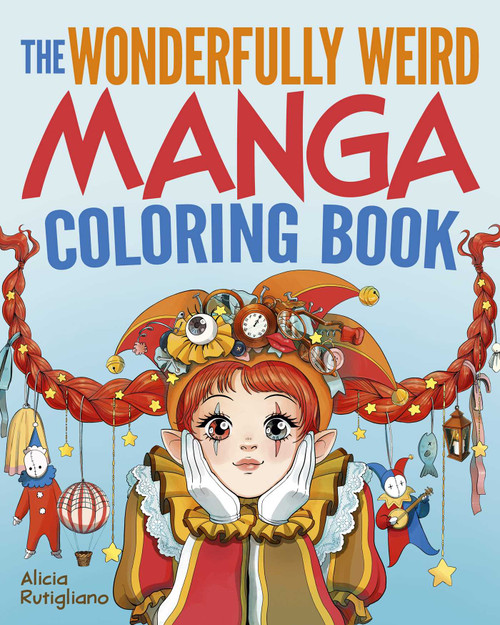 The Wonderfully Weird Manga Coloring Book (Over 45 Images to Color) by Alicia Rutigliano, 9781398843950