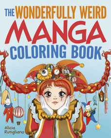 The Wonderfully Weird Manga Coloring Book (Over 45 Images to Color) by Alicia Rutigliano, 9781398843950