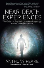 Near Death Experiences (The Science, Psychology and Anthropology Behind the Phenomenon) by Anthony Peake, Dr Pascal Michael, 9781398844131