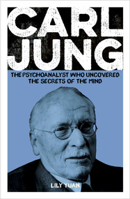 Carl Jung (The Psychoanalyst Who Uncovered the Secrets of the Mind) by Lily Yuan, 9781398844155