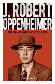 J. Robert Oppenheimer (The Man Behind the Atom Bomb) by Chris McNab, 9781398844322