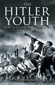The Hitler Youth (How Germany Indoctrinated a New Generation) by Julian Flanders, 9781398844353