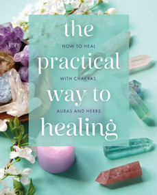 The Practical Way to Healing (How to Heal with Chakras, Auras and Herbs) by Julian Flanders, Adrian White, Hamraz Ahsan, 9781398844476