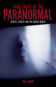 True Tales of the Paranormal (Spirits, Ghosts and the Hidden World) by Neil Ward, 9781398844483