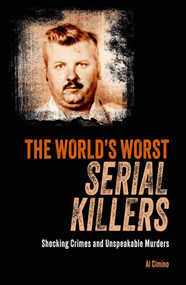 The World's Worst Serial Killers (Shocking Crimes and Unspeakable Murders) by Al Cimino, 9781398844575