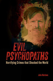 Evil Psychopaths (Horrifying Crimes that Shocked the World) by John Marlowe, 9781398844674