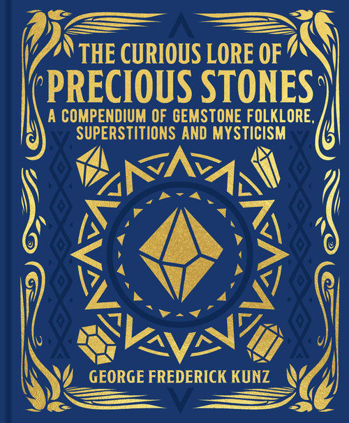 The Curious Lore of Precious Stones (A Compendium of Gemstone Folklore, Superstitions and Mysticism) by George Frederick Kunz, 9781398844865