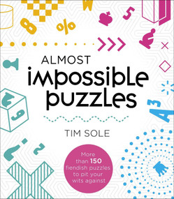 Almost Impossible Puzzles (More than 150 Fiendish Puzzles to Pit Your Wits Against) by Tim Sole, 9781398845008