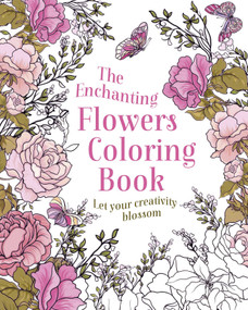 The Enchanting Flowers Coloring Book (Let Your Creativity Blossom) by Tansy Willow, 9781398852402