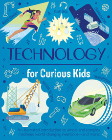 Technology for Curious Kids (An Illustrated Introduction to Simple and Complex Machines, World-Changing Inventions - and More!) by Anna Claybourne, Nik Neves, 9781398857483