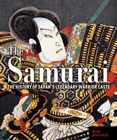 The Samurai (The History of Japan's Legendary Warrior Caste) by Rod Johnson, 9781398857858