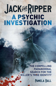 Jack the Ripper: A Psychic Investigation (The Compelling Paranormal Search for the Killer's True Identity) by Pamela Ball, 9781398857988