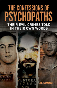 The Confessions of Psychopaths (Their Evil Crimes Told in Their Own Words) by Al Cimino, 9781398858053