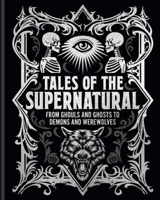 Tales of the Supernatural (From Ghouls and Ghosts to Demons and Werewolves) by Algernon Blackwood, Ambrose Bierce, Montague Rhodes James, Bram Stoker, Charles Dickens, Joseph Sheridan Le Fanu, 9781398858503