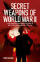 Secret Weapons of World War II (The Undercover Innovations in Military Armaments, 1939-45) by Chris McNab, 9781398858510