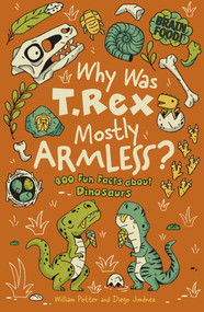 Brain Food! Why Was T. Rex Mostly Armless? (400 Fun Facts About Dinosaurs) by William Potter, Diego Jiménez, 9781398877283