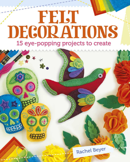 Felt Decorations (15 eye-popping projects to create) by Rachel Beyer, 9781784289096