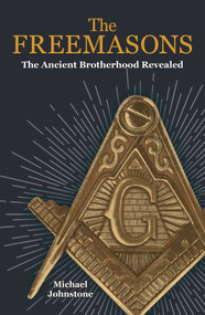 The Freemasons (The Ancient Brotherhood Revealed) by Michael Johnstone, 9781788285933