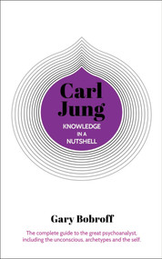 Knowledge in a Nutshell: Carl Jung (The complete guide to the great psychoanalyst, including the unconscious, archetypes and the self) by Gary Bobroff, 9781789505757