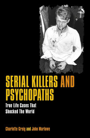 Serial Killers and Psychopaths (True Life Cases that Shocked the World) by Charlotte Greig, John Marlowe, 9781789509199