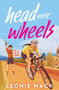 Head Over Wheels (The sizzling friends-to-lovers cycling romance with humour, heat and high stakes) by Leonie Mack, 9781835012420