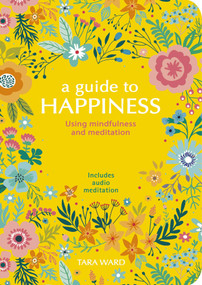 A Guide to Happiness (Using Mindfulness and Meditation) by Tara Ward, 9781839403668