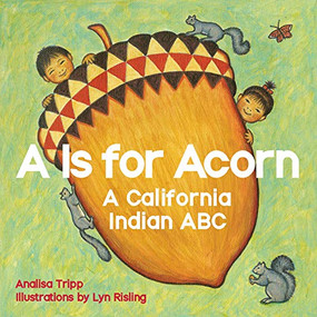 A Is for Acorn (A California Indian ABC) by Analisa Tripp, Lyn Risling, 9781597147347