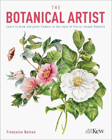 The Botanical Artist (Learn to Draw and Paint Flowers in the Style of Pierre-Joseph Redouté) by The Royal Botanic Gardens Kew, Francoise Balsan, 9781839406805