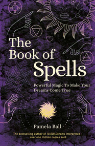 The Book of Spells (Powerful Magic to Make Your Dreams Come True) by Pamela Ball, 9781839406904