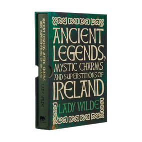 Ancient Legends, Mystic Charms and Superstitions of Ireland (Deluxe Slipcase Edition) by Stephen Reid, Jane Wilde, William Wilde, 9781839407024
