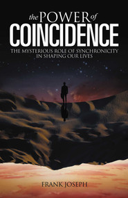 The Power of Coincidence (The Mysterious Role of Synchronicity in Shaping Our Lives) by Frank Joseph, 9781848372245