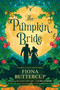 The Pumpkin Bride (A Novel) by Fiona Buttercup, 9780778332664