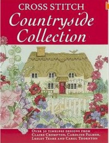 Cross Stitch Countryside Collection (30 Timeless Designs from Claire Crompton, Caroline Palmer, Lesley Teare and Carol Thornton) by Various, 9780715332917