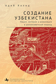 Making Uzbekistan (Nation, Empire, and Revolution in the Early USSR) (Russian Edition) by Adeeb Khalid, Ksenia Tveryanovich, Anastasia Rudakova, 9798897837656
