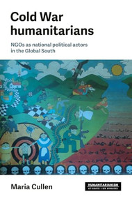 Cold War humanitarians (NGOs as national political actors in the Global South) by Maria Cullen, 9781526187215