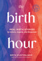 The Birth Hour (Real Birth Stories to Inform, Inspire, and Empower) by Bryn Huntpalmer, 9781969889042
