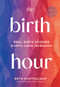 The Birth Hour (Real Birth Stories to Inform, Inspire, and Empower) by Bryn Huntpalmer, 9781969889042