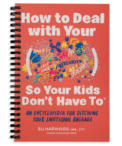 How to Deal with Your ____ So Your Kids Don't Have to (An Encyclopedia for Ditching Your Emotional Baggage) by Eli Harwood, M.A., LPC, 9781632176172