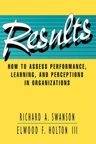 Results (How to Assess Performance, Learning, and Perceptions in Organizations) by Richard A. Swanson, Elwood F. Holton III, 9781576750445