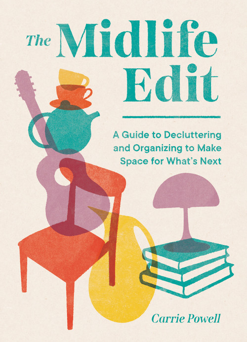 The Midlife Edit (A Guide to Decluttering and Organizing to Make Space for What's Next) by Carrie Powell, 9781632176523
